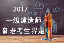 2017年一級建造師考試報名新老考生是如何界定的？