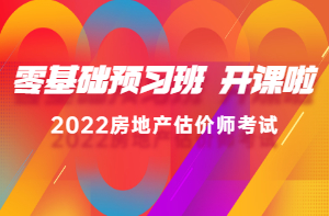 2022房估零基礎(chǔ)預(yù)習(xí)班新課已開通，高效備考，不走彎路！